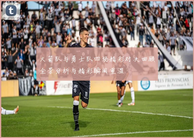 火箭队与勇士队四场精彩对决回顾全景分析与精彩瞬间重温